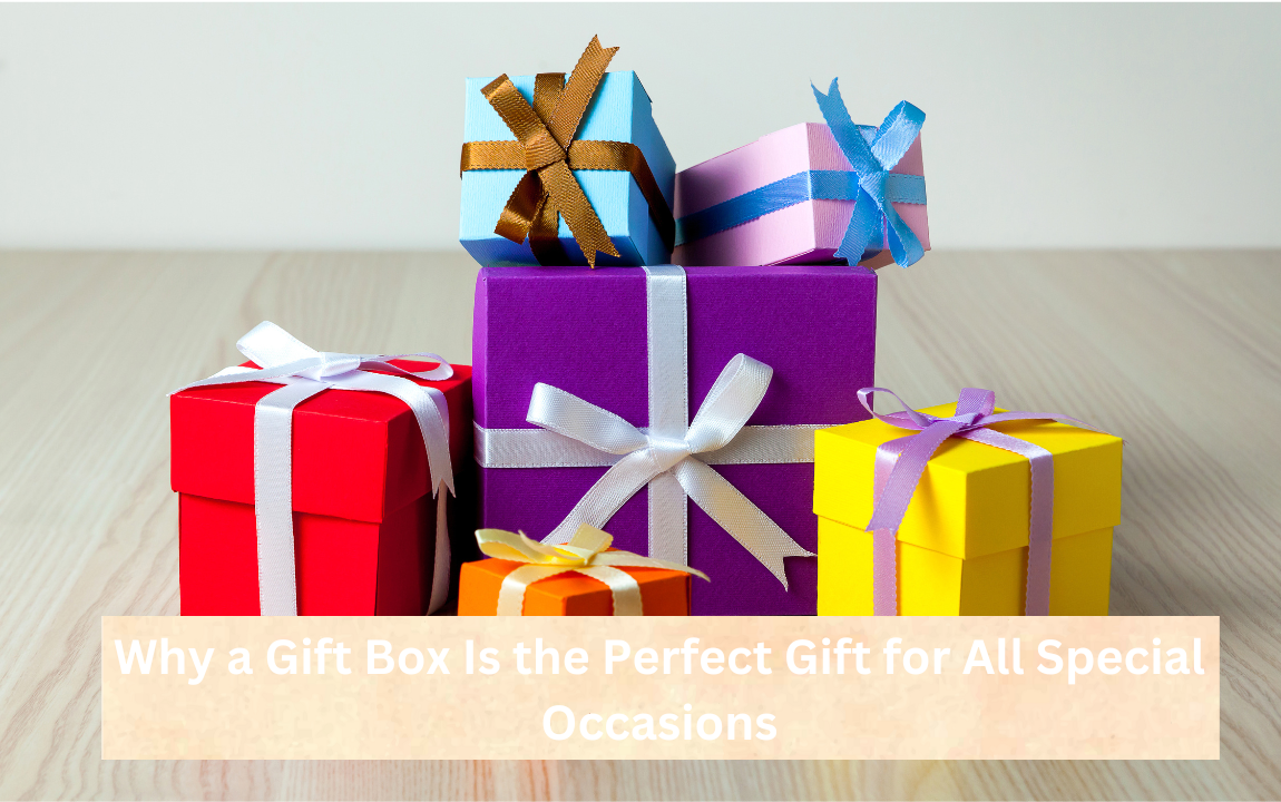 Why a Gift Box Is the Perfect Gift for All Special Occasions